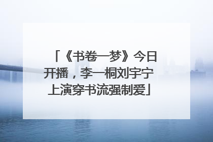 《书卷一梦》今日开播，李一桐刘宇宁上演穿书流强制爱