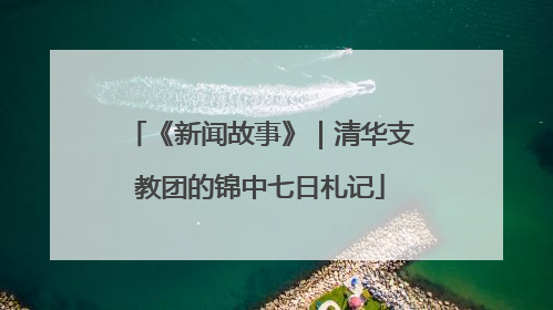 《新闻故事》｜清华支教团的锦中七日札记