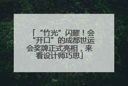 “竹光”闪耀！会“开口”的成都世运会奖牌正式亮相，来看设计师巧思