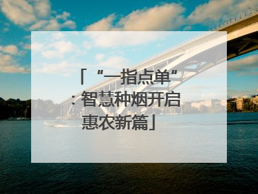 “一指点单”：智慧种烟开启惠农新篇