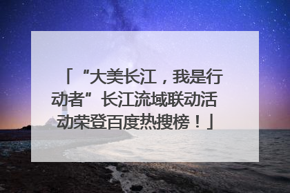 “大美长江，我是行动者”长江流域联动活动荣登百度热搜榜！