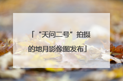 “天问二号”拍摄的地月影像图发布