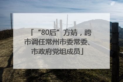 “80后”方靖，跨市调任常州市委常委、市政府党组成员