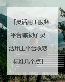 灵活用工服务平台哪家好 灵活用工平台收费标准几个点
