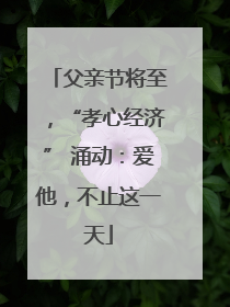 父亲节将至，“孝心经济” 涌动：爱他，不止这一天