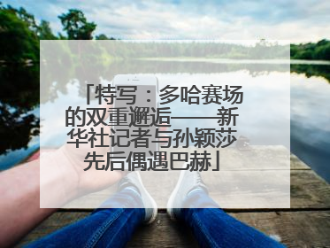 特写：多哈赛场的双重邂逅——新华社记者与孙颖莎先后偶遇巴赫