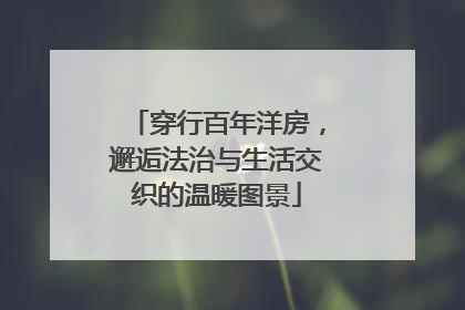 穿行百年洋房，邂逅法治与生活交织的温暖图景