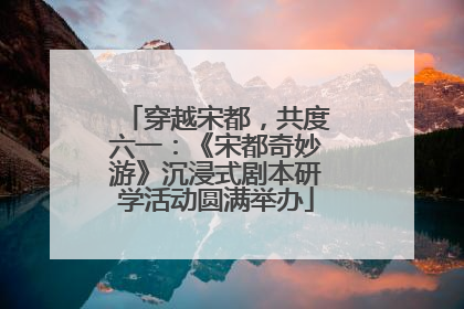 穿越宋都，共度六一：《宋都奇妙游》沉浸式剧本研学活动圆满举办