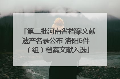 第二批河南省档案文献遗产名录公布 洛阳6件（组）档案文献入选