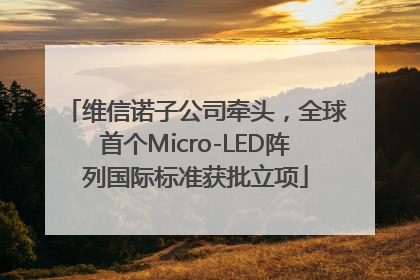 维信诺子公司牵头，全球首个Micro-LED阵列国际标准获批立项