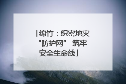 绵竹：织密地灾“防护网” 筑牢安全生命线