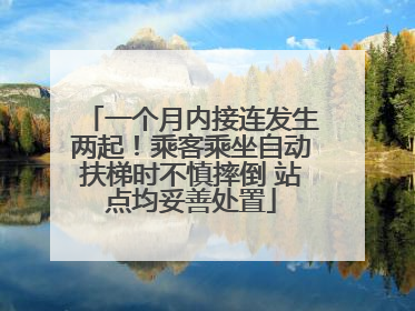 一个月内接连发生两起！乘客乘坐自动扶梯时不慎摔倒 站点均妥善处置