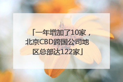 一年增加了10家，北京CBD跨国公司地区总部达122家