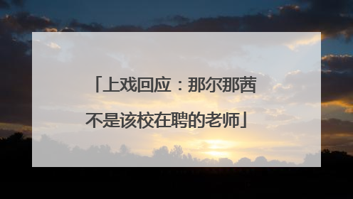 上戏回应：那尔那茜不是该校在聘的老师