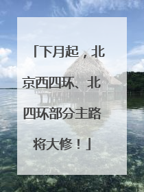 下月起，北京西四环、北四环部分主路将大修！