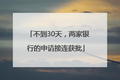 不到30天，两家银行的申请接连获批