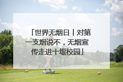 世界无烟日丨对第一支烟说不，无烟宣传走进十堰校园