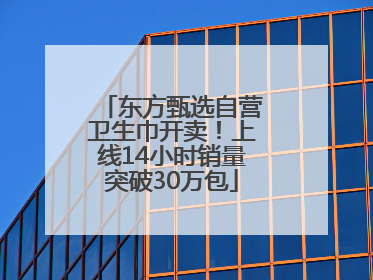 东方甄选自营卫生巾开卖！上线14小时销量突破30万包