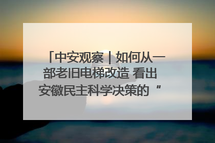 中安观察｜如何从一部老旧电梯改造 看出安徽民主科学决策的“高分秘诀”？
