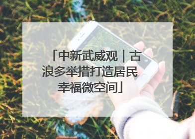 中新武威观｜古浪多举措打造居民幸福微空间