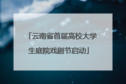 云南省首届高校大学生庭院戏剧节启动
