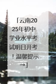 云南2025年初中学业水平考试明日开考！温馨提示→