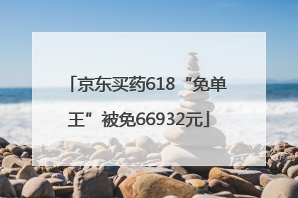 京东买药618“免单王”被免66932元