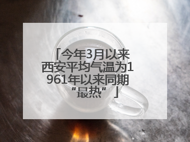 今年3月以来 西安平均气温为1961年以来同期“最热”