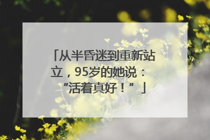 从半昏迷到重新站立，95岁的她说：“活着真好！”