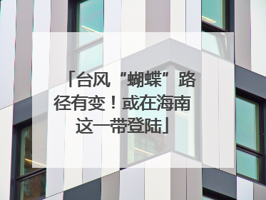 台风“蝴蝶”路径有变！或在海南这一带登陆
