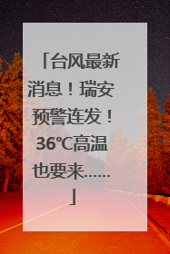 台风最新消息！瑞安预警连发！36℃高温也要来……