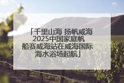 千里山海 扬帆威海 2025中国家庭帆船赛威海站在威海国际海水浴场起航