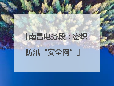 南昌电务段：密织防汛“安全网”
