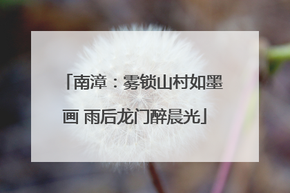 南漳：雾锁山村如墨画 雨后龙门醉晨光