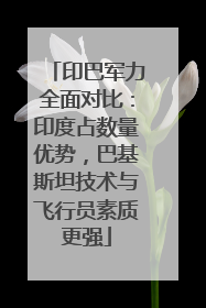 印巴军力全面对比：印度占数量优势，巴基斯坦技术与飞行员素质更强