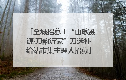 全城招募！“山歌溯源·刀韵沂蒙”刀迷补给站市集主理人招募