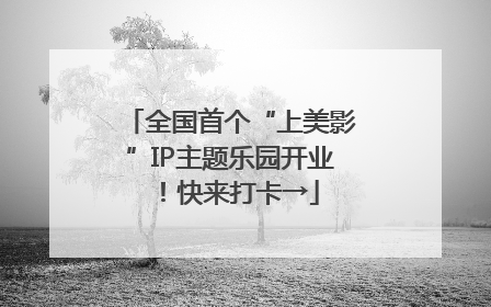 全国首个“上美影”IP主题乐园开业！快来打卡→