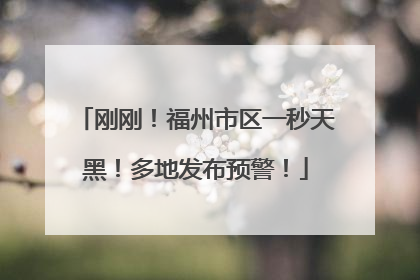 刚刚！福州市区一秒天黑！多地发布预警！