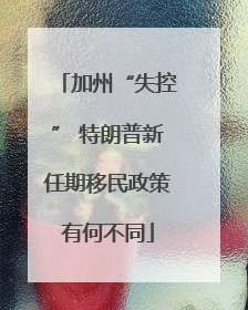 加州“失控” 特朗普新任期移民政策有何不同