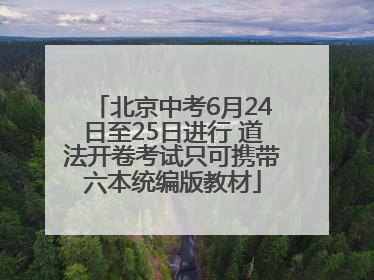 北京中考6月24日至25日进行 道法开卷考试只可携带六本统编版教材