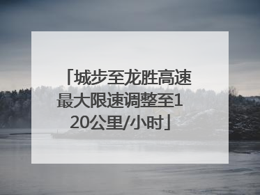 城步至龙胜高速最大限速调整至120公里/小时