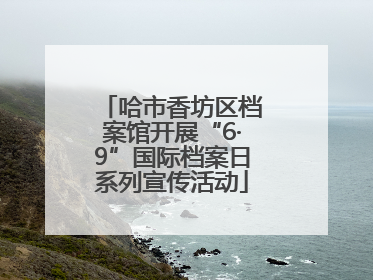 哈市香坊区档案馆开展“6·9”国际档案日系列宣传活动