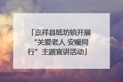嘉祥县纸坊镇开展“关爱老人 安暖同行”主题宣讲活动
