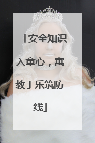 安全知识入童心，寓教于乐筑防线