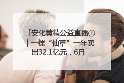 安化黄精公益直播①｜一棵“仙草”一年卖出32.1亿元，6月26日10:00新湖南直播揭秘安化黄精变黄金的“密码”
