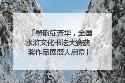 墨韵绽芳华，全国水浒文化书法大赛获奖作品展盛大启幕