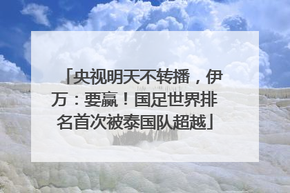 央视明天不转播，伊万：要赢！国足世界排名首次被泰国队超越