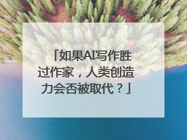 如果AI写作胜过作家，人类创造力会否被取代？