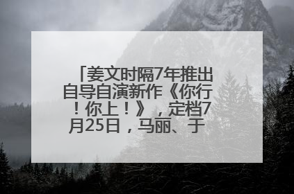 姜文时隔7年推出自导自演新作《你行！你上！》，定档7月25日，马丽、于和伟、辛芷蕾出演