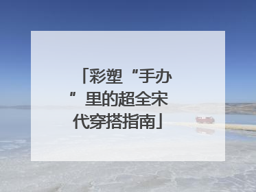 彩塑“手办”里的超全宋代穿搭指南